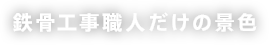 鉄骨工事職人だけの景色